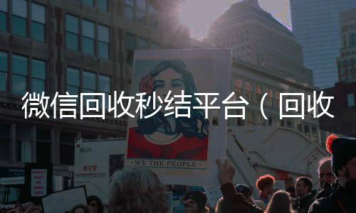 微信回收秒结平高价回收vx秒结平台台（回收vx秒结联系方式）